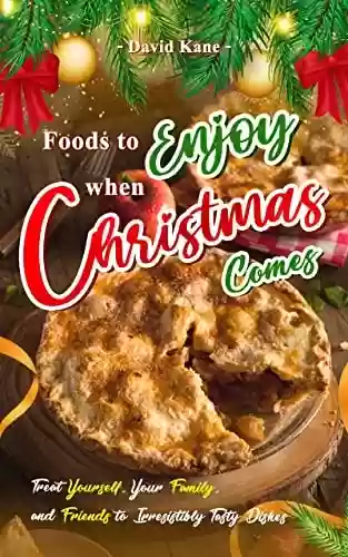 Capa do livro: Foods to Enjoy when Christmas Comes: Treat Yourself, Your Family, and Friends to Irresistibly Tasty Dishes (English Edition) - Ler Online pdf
