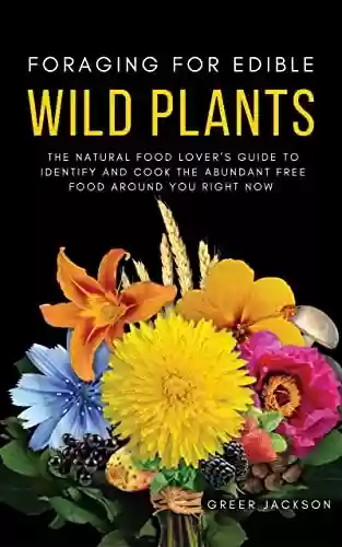 Livro PDF: Foraging For Edible Wild Plants: The Natural Food Lover’s Guide to Identify and Cook the Abundant Free Food Around You Right Now (English Edition)