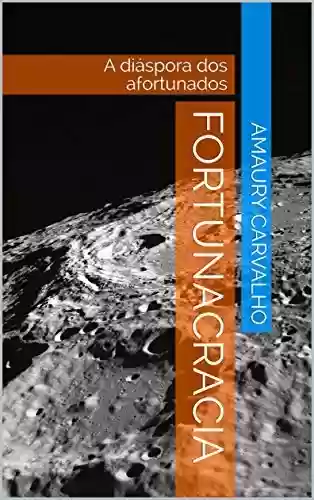 Livro PDF: Fortunacracia: A diáspora dos afortunados (Contos Mundanos de Cantos Estranhos Livro 1)