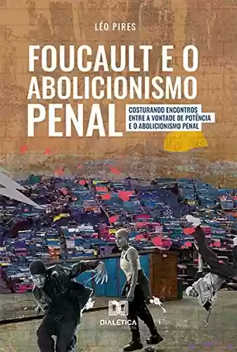 Livro PDF: Foucault e o Abolicionismo Penal: costurando encontros entre a Vontade de Potência e o Abolicionismo Penal