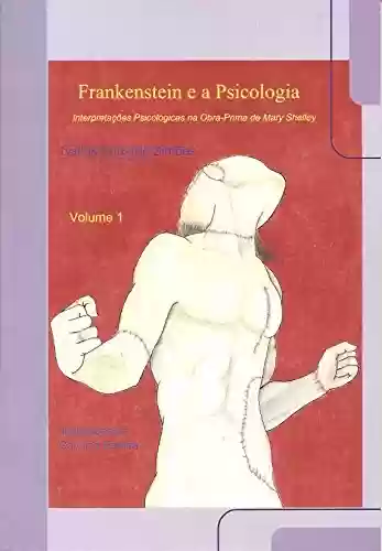 Capa do livro: Frankenstein e a Psicologia - Volume 1: Interpretações Psicológicas na Obra-Prima de Mary Shelley - Ler Online pdf