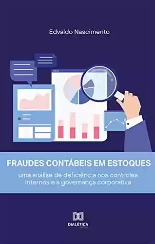 Livro PDF: Fraudes contábeis em estoques: uma análise de deficiência nos controles internos e a governança corporativa