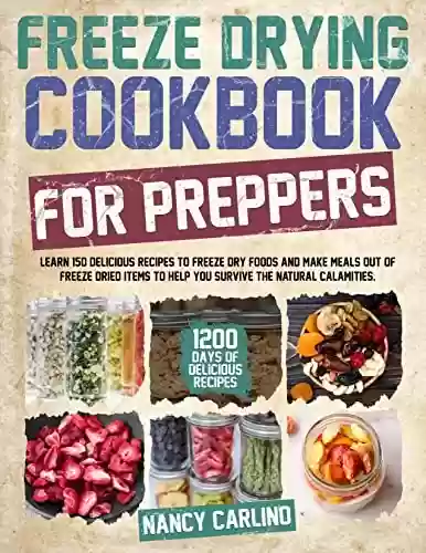 Capa do livro: Freeze Drying Cookbook for Preppers: Learn 150 Delicious Recipes to Freeze Dry Foods and Make Meals out of Freeze Dried Items to Help you Survive the Natural Calamities. (English Edition) - Ler Online pdf