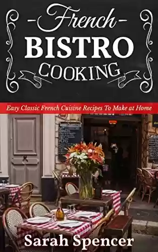 Livro PDF: French Bistro Cooking: Easy Classic French Cuisine Recipes to Make at Home (English Edition)