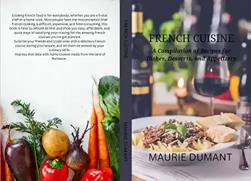 Capa do livro: FRENCH CUISINE: A Compilation of Recipes for Dishes, Desserts, and Appetizers (English Edition) - Ler Online pdf