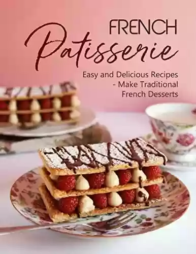 Capa do livro: French Patisserie, Easy and Delicious Recipes - Make Traditional French Desserts (English Edition) - Ler Online pdf