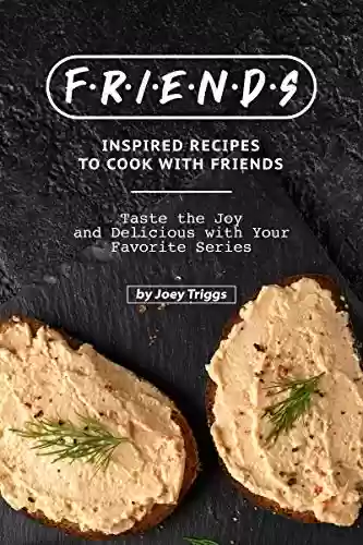 Livro PDF: FRIENDS Inspired Recipes to Cook with Friends: Taste the Joy and Delicious with Your Favorite Series (English Edition)