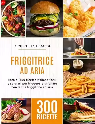 Livro PDF: Friggitrice ad Aria: libro di 300 ricette italiane facili e salutari per friggere e grigliare con la tua friggitrice ad aria (Italian Edition)