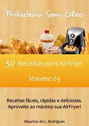 Livro PDF: Fritadeira Sem Óleo - Vol. 03: 50 Receitas para AirFryer (Fritadeira Sem Óleo - Receitas para AirFryer / Air Fryer)