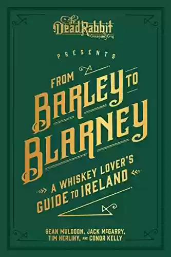 Capa do livro: From Barley to Blarney: A Whiskey Lover's Guide to Ireland (English Edition) - Ler Online pdf
