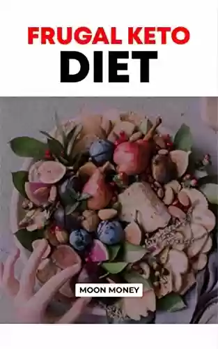 Livro PDF: Frugal Keto Diet: a complete guide to keto diet + 7-day mеаl plan wіth аffоrdаblе kеtо mеаlѕ. (English Edition)