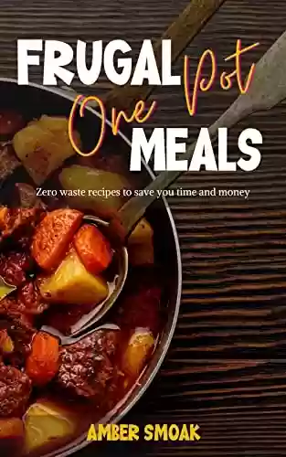 Livro PDF: Frugal One Pot Meals: Zero Waste Recipes to Save You Time and Money (English Edition)