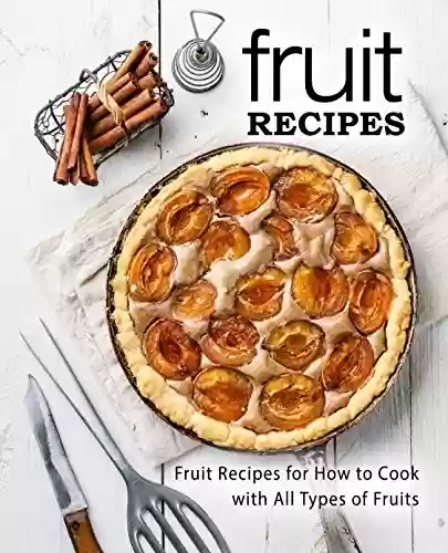 Livro PDF Fruit Recipes: Fruit Recipes for How to Cook with All Types of Fruits (2nd Edition) (English Edition)