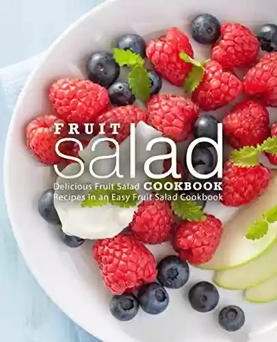 Livro PDF: Fruit Salad Cookbook: Delicious Fruit Salad Recipes in an Easy Fruit Salad Cookbook (2nd Edition) (English Edition)