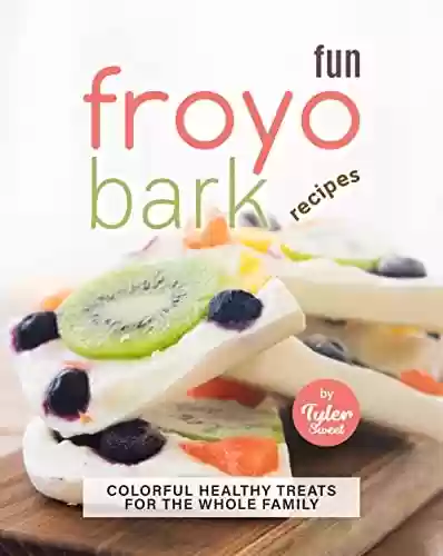 Livro PDF: Fun Froyo Bark Recipes: Colorful Healthy Treats for The Whole Family (English Edition)