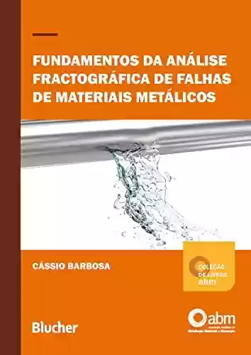 Livro PDF: Fundamentos da análise fractográfica de falhas de materias metálicos (Coleção de Coleção de Livros ABM em Metalurgia, Materiais e Mineraçãolivros ABM)