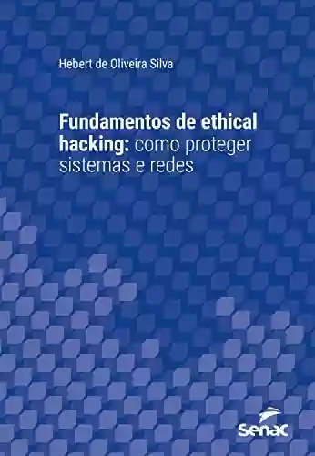 Livro PDF: Fundamentos de ethical hacking: Como proteger sistemas e redes (Série Universitária)