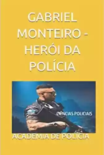 Livro PDF: Gabriel Monteiro - Herói Da Polícia