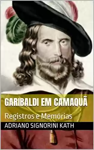 Capa do livro: GARIBALDI EM CAMAQUÃ: Registros e Memórias - Ler Online pdf