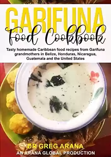Livro PDF: Garifuna Food Cookbook: Tasty homemade Caribbean food recipes from Garifuna grandmothers in Belize, Honduras, Nicaragua, Guatemala, and the United States (Caribbean cookbook Book 2) (English Edition)