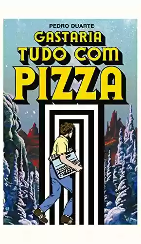 Livro PDF: Gastaria Tudo Com Pizza