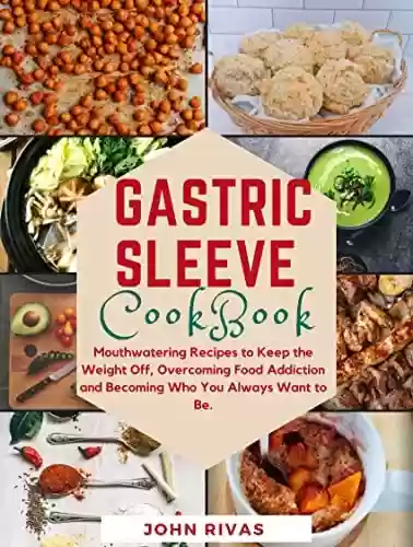 Livro PDF: Gastric Sleeve Cookbook: Mouthwatering Recipes to Keep the Weight Off, Overcoming Food Addiction and Becoming Who You Always Want to Be (English Edition)