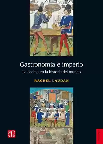 Capa do livro: Gastronomía e imperio. La cocina en la historia del mundo (Spanish Edition) - Ler Online pdf