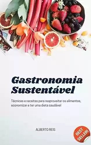 Livro PDF: Gastronomia Sustentável: Técnicas e receitas para reaproveitar os alimentos, economizar e ter uma dieta saudável