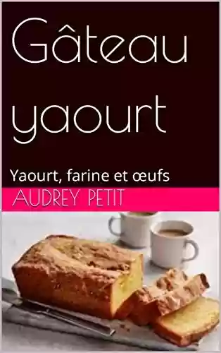 Livro PDF Gâteau yaourt: Yaourt, farine et œufs (Les recettes de la Mère Petit) (French Edition)