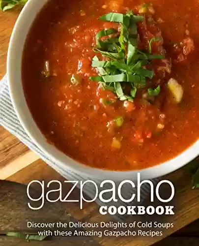Capa do livro: Gazpacho Cookbook: Discover the Delicious Delights of Cold Soups with these Amazing Gazpacho Recipes (English Edition) - Ler Online pdf