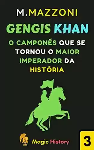 Livro PDF Gengis Khan: Como Um Camponês Se Tornou O Maior Imperador Da História (Coleção Líderes Históricos 1 Livro 3)