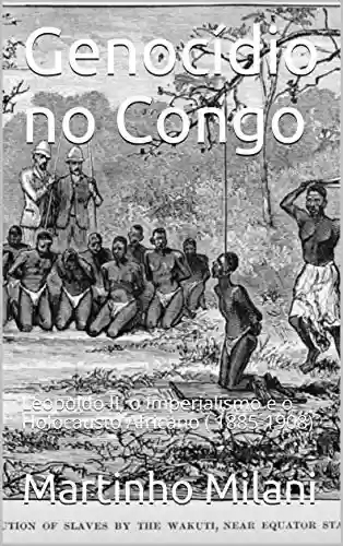 Capa do livro: Genocídio no Congo: Leopoldo II, o Imperialismo e o Holocausto Africano ( 1885-1908) - Ler Online pdf
