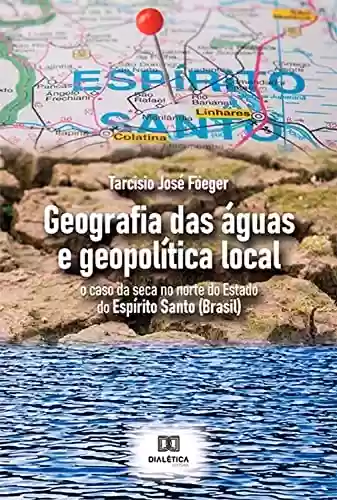 Livro PDF: Geografia das águas e geopolítica local: o caso da seca no norte do Estado do Espírito Santo (Brasil)
