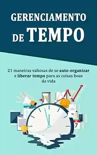 Livro PDF: GERENCIAMENTO DE TEMPO: Como fazer uma gestão de tempo adequada para ser mais produtivo e ter mais tempo para desfrutar da vida