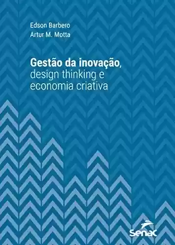 Livro PDF: Gestão da inovação, design thinking e economia criativa (Série Universitária)