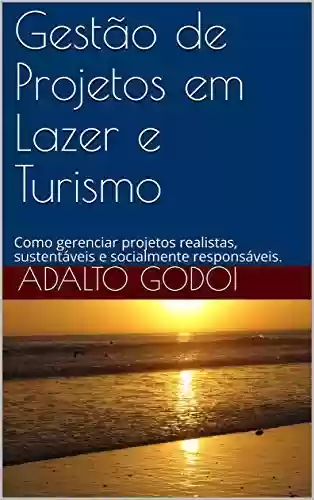 Livro PDF: Gestão de Projetos em Lazer e Turismo: Como gerenciar projetos realistas, sustentáveis e socialmente responsáveis.