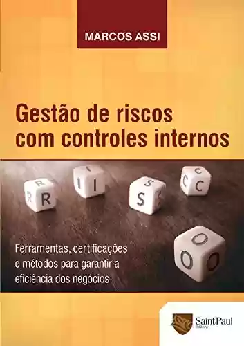 Livro PDF: Gestão de Riscos com Controles Internos; Ferramentas, Certificações e Métodos Para Garantir a Eficiência dos Negócios