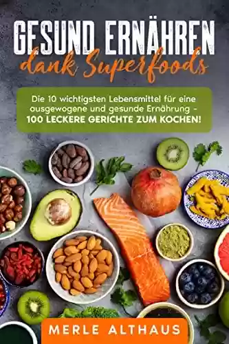 Livro PDF: Gesund ernähren mit Superfoods: Die 10 wichtigsten Lebensmittel für eine ausgewogene und gesunde Ernährung – 100 leckere Gerichte zum Kochen! (German Edition)