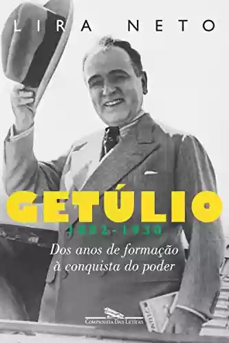Livro PDF: Getúlio (1882-1930) - Dos Anos de Formação à Conquista do Poder