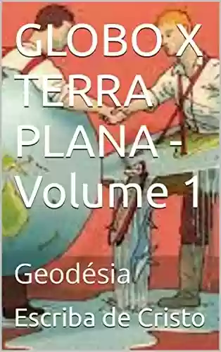 Livro PDF: GLOBO X TERRA PLANA - Volume 1: Geodésia