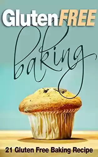 Livro PDF Gluten Free Baking: 21 Gluten Free Baking Recipe (Gluten-Free, Paleo Snacks, Desserts Desserts, Baking, Chocolate, Biscuits, Snacks) (English Edition)