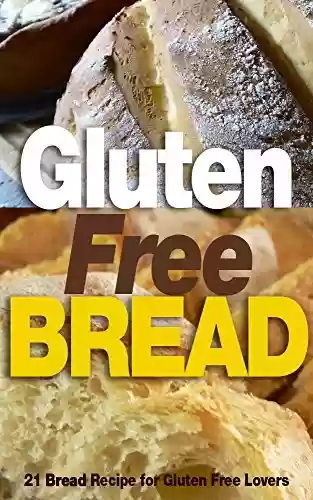 Livro PDF Gluten Free Bread: 21 Bread Recipe for Gluten Free Lovers (gluten free,gluten free bread,gluten free bread recipes,gluten free diet) (English Edition)