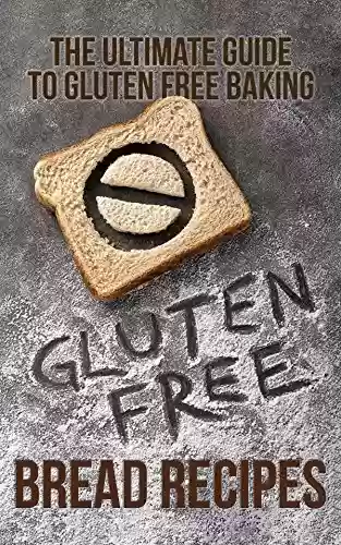 Livro PDF: Gluten Free Bread Recipes: The Ultimate Guide to Gluten Free Baking (English Edition)