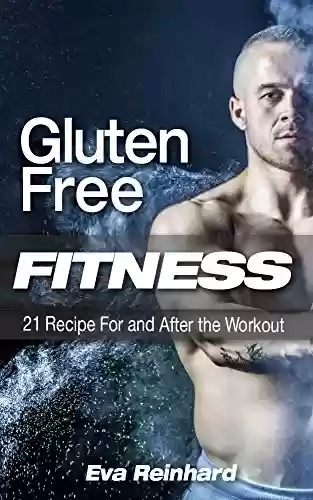 Livro PDF Gluten Free Fitness: 21 Recipe For and After the Workout (Fitness, Healthy food, Workout meals, Bodybuilding meal plan) (English Edition)