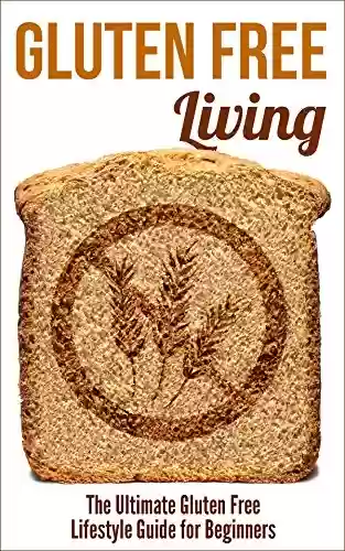Livro PDF: Gluten Free Living: The Ultimate Gluten Free Lifestyle Guide for Beginners (English Edition)