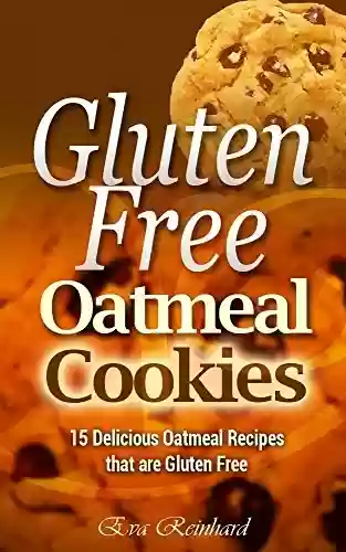 Livro PDF Gluten Free Oatmeal Cookies: 15 Delicious Oatmeal Recipes that are Gluten Free (Desserts, Baking, Chocolate, Biscuits, Snacks) (English Edition)