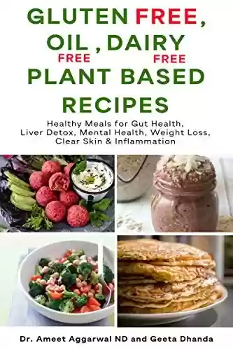 Capa do livro: Gluten Free, Oil Free, Dairy Free, Plant Based Recipes: Healthy Meals For Gut Health, Liver Detox, Mental Health, Weight Loss, Clear Skin & Inflammation ... CURE YOUR MIND Book 4) (English Edition) - Ler Online pdf