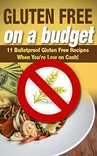 Capa do livro: Gluten Free on a Budget: 11 Bulletproof Gluten Free Recipes When You’re Low on Cash! (Gluten Free Food, Loose Weight, Healthy Living, Vegan Gluten Free) (English Edition) - Ler Online pdf