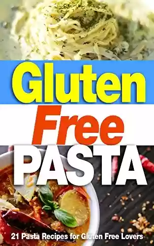 Capa do livro: Gluten Free Pasta: 21 Pasta Recipe for Gluten Free Lovers (Gluten Free, Gluten free pasta, Gluten free diet, Gluten free recipes) (English Edition) - Ler Online pdf