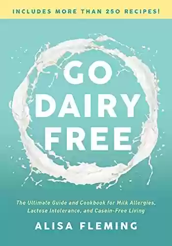 Livro PDF: Go Dairy Free: The Ultimate Guide and Cookbook for Milk Allergies, Lactose Intolerance, and Casein-Free Living (English Edition)
